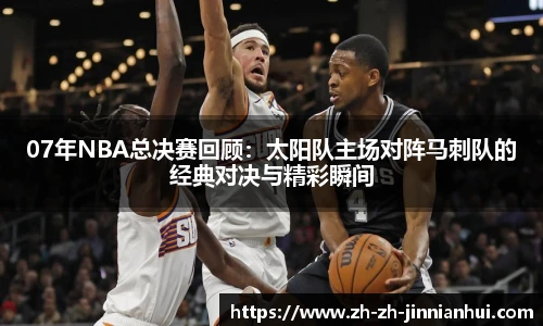 07年NBA总决赛回顾：太阳队主场对阵马刺队的经典对决与精彩瞬间