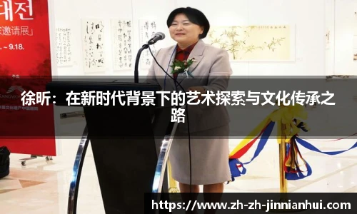 徐昕：在新时代背景下的艺术探索与文化传承之路